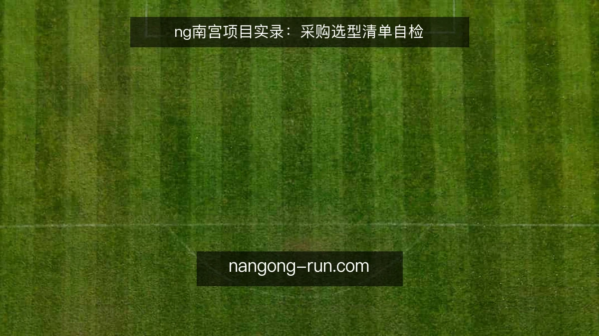 ng南宫项目实录:采购选型清单自检