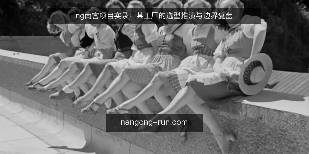 ng南宫项目实录：某工厂的选型推演与边界复盘 — 场景：一条产线的选型压力从哪来？ 配图